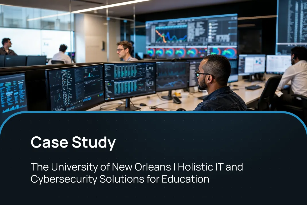 The University of New Orleans | Holistic IT and Cybersecurity Solutions for Education